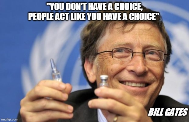 Bill Gates loves Vaccines | "YOU DON'T HAVE A CHOICE, PEOPLE ACT LIKE YOU HAVE A CHOICE"; BILL GATES | image tagged in bill gates loves vaccines | made w/ Imgflip meme maker