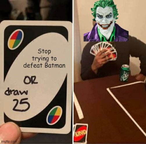 This Is How You Beat The Joker at UNO (For all The Joker haters) | Stop trying to defeat Batman | image tagged in memes,uno draw 25 cards | made w/ Imgflip meme maker