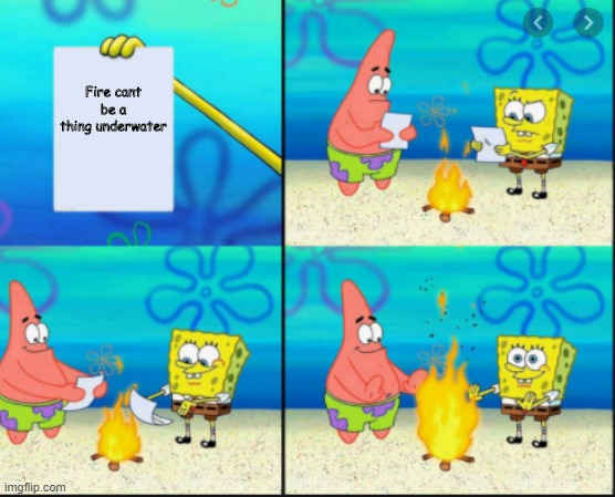 Out smarted | Fire cant be a thing underwater | image tagged in memes | made w/ Imgflip meme maker