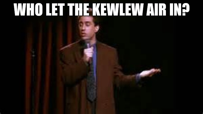 jerry seinfeld stand up | WHO LET THE KEWLEW AIR IN? | image tagged in jerry seinfeld stand up | made w/ Imgflip meme maker