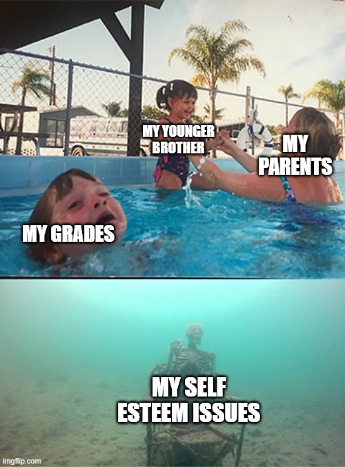 Drowning kid in pool |  MY YOUNGER BROTHER; MY PARENTS; MY GRADES; MY SELF ESTEEM ISSUES | image tagged in drowning kid in pool,self esteem,siblings,grades,skeleton | made w/ Imgflip meme maker