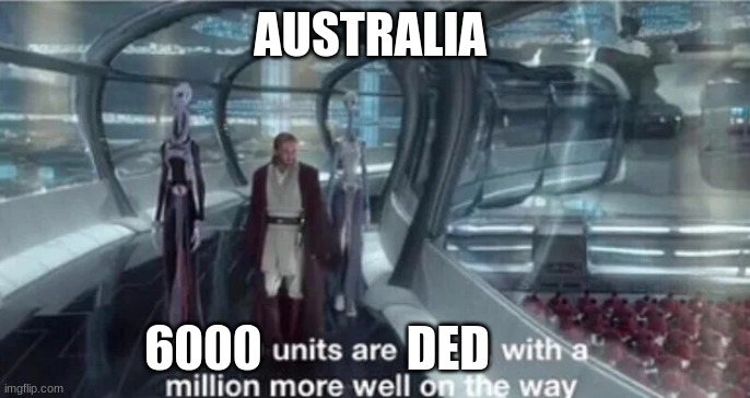 200,000 units are ready with a million more well on the way | AUSTRALIA; 6000               DED | image tagged in 200 000 units are ready with a million more well on the way | made w/ Imgflip meme maker