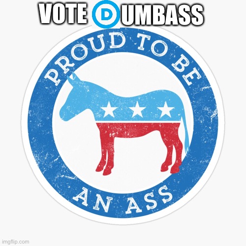Vote for the Dumbass-O-Crats 2020 | VOTE; UMBASS | image tagged in vote,democrat,dnc,symbolism,stupid liberals | made w/ Imgflip meme maker
