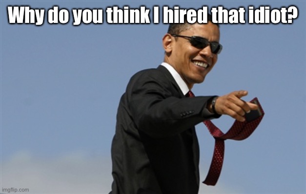 Cool Obama Meme | Why do you think I hired that idiot? | image tagged in memes,cool obama | made w/ Imgflip meme maker