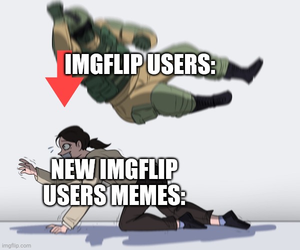Downvote slam activate. | IMGFLIP USERS:; NEW IMGFLIP USERS MEMES: | image tagged in rainbow six - fuze the hostage,funny,memes,downvote,imgflip users | made w/ Imgflip meme maker