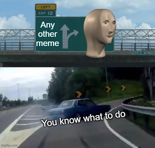 Left Exit 12 Off Ramp | Any other meme; You know what to do | image tagged in memes,left exit 12 off ramp | made w/ Imgflip meme maker