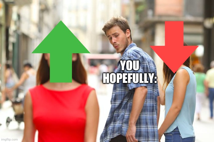 None... |  YOU HOPEFULLY: | image tagged in memes,distracted boyfriend,upvotes | made w/ Imgflip meme maker