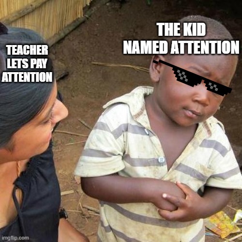 Third World Skeptical Kid |  THE KID NAMED ATTENTION; TEACHER LETS PAY ATTENTION | image tagged in memes,third world skeptical kid | made w/ Imgflip meme maker