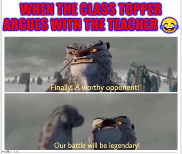 Finally! A worthy opponent! | WHEN THE CLASS TOPPER ARGUES WITH THE TEACHER 😂 | image tagged in finally a worthy opponent | made w/ Imgflip meme maker