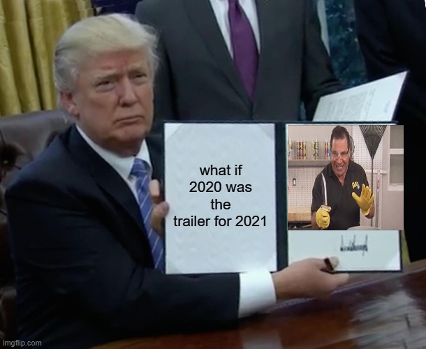 now thats a lot of damage | what if 2020 was the trailer for 2021 | image tagged in memes,trump bill signing | made w/ Imgflip meme maker