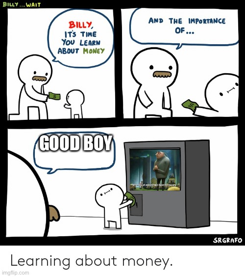 Billy Learning About Money | GOOD BOY | image tagged in billy learning about money | made w/ Imgflip meme maker