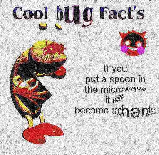 image tagged in cool bug fact's,deepfried,nuked,too funny,dank memes | made w/ Imgflip meme maker