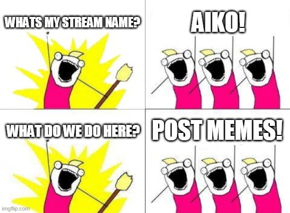 What Do We Want | WHATS MY STREAM NAME? AIKO! POST MEMES! WHAT DO WE DO HERE? | image tagged in memes,what do we want | made w/ Imgflip meme maker