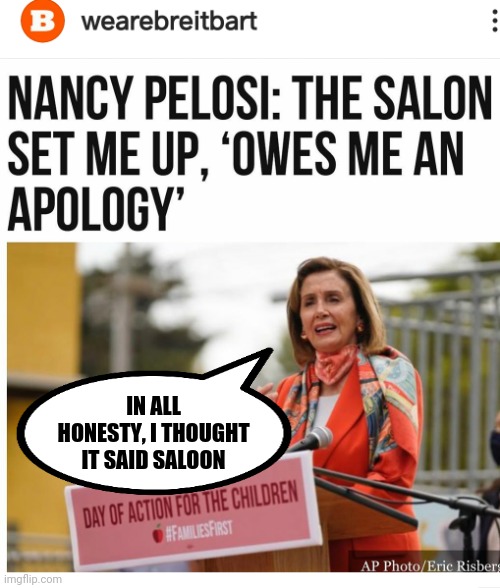 Pelosi sucks ass | IN ALL HONESTY, I THOUGHT IT SAID SALOON | image tagged in pelosi sucks ass | made w/ Imgflip meme maker