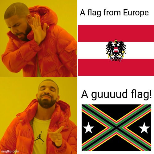 Drake Hotline Bling Meme | A flag from Europe A guuuud flag! | image tagged in memes,drake hotline bling | made w/ Imgflip meme maker