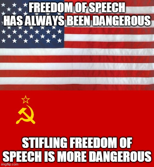 Freedom of Speech | FREEDOM OF SPEECH HAS ALWAYS BEEN DANGEROUS; STIFLING FREEDOM OF SPEECH IS MORE DANGEROUS | image tagged in freedom of speech,communist socialist | made w/ Imgflip meme maker