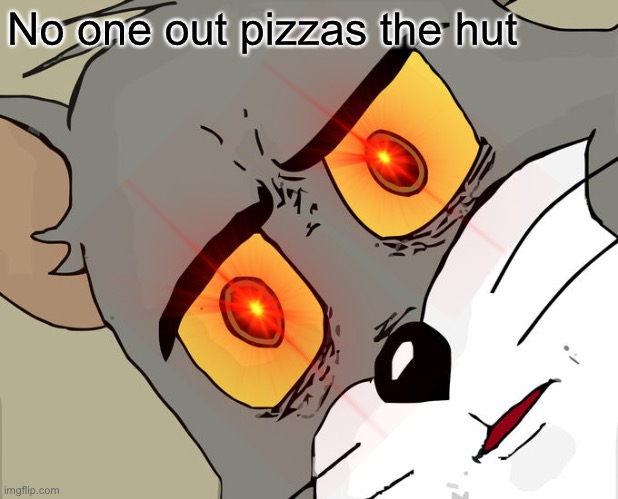 Unsettled Tom Meme | No one out pizzas the hut | image tagged in memes,unsettled tom | made w/ Imgflip meme maker