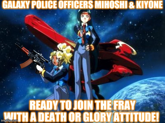 Mihoshi & Kiyone want to join the anime girls army! | GALAXY POLICE OFFICERS MIHOSHI & KIYONE; READY TO JOIN THE FRAY WITH A DEATH OR GLORY ATTITUDE! | image tagged in mihoshi,tenchi muyo,anime girl,space,police,girls with guns | made w/ Imgflip meme maker