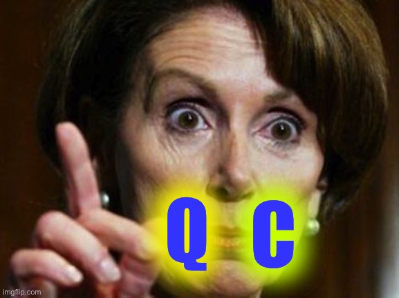 Guess | C; Q | image tagged in nancy pelosi no spending problem | made w/ Imgflip meme maker