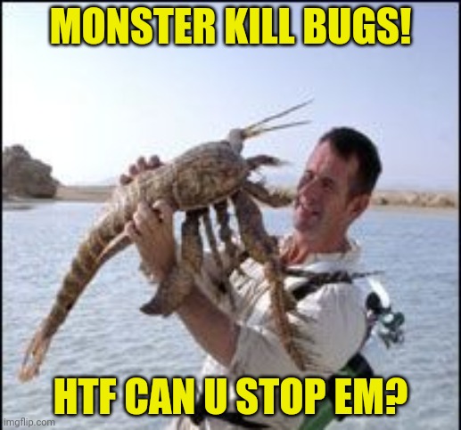 MONSTER KILL BUGS! HTF CAN U STOP EM? | made w/ Imgflip meme maker