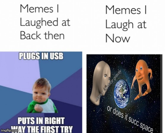 Memes I laughed at then vs memes I laugh at now | image tagged in memes i laughed at then vs memes i laugh at now,memes,funny,surreal | made w/ Imgflip meme maker