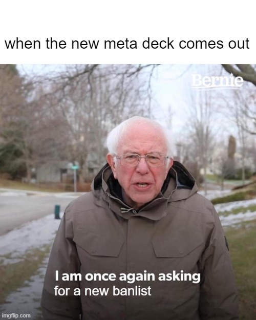 Yugioh TCG in a nutshell | when the new meta deck comes out; for a new banlist | image tagged in memes,bernie i am once again asking for your support,yugioh,card games | made w/ Imgflip meme maker