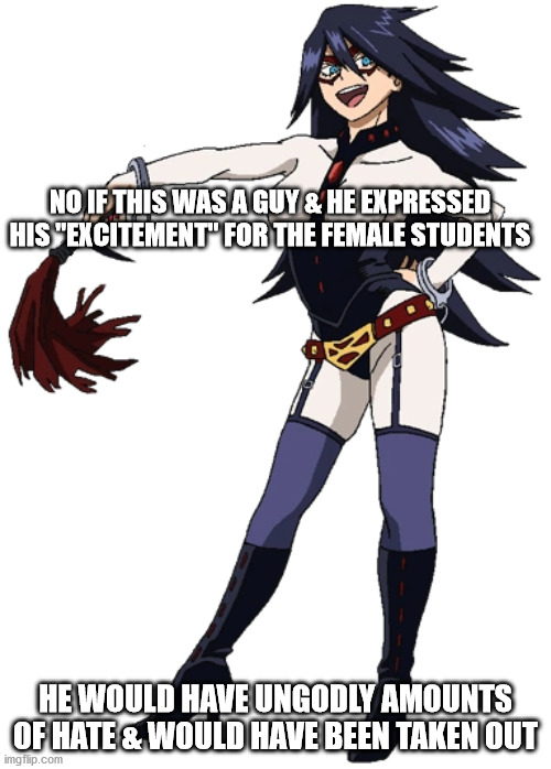 women can do what men do.....that includes being pedo bears |  NO IF THIS WAS A GUY & HE EXPRESSED HIS "EXCITEMENT" FOR THE FEMALE STUDENTS; HE WOULD HAVE UNGODLY AMOUNTS OF HATE & WOULD HAVE BEEN TAKEN OUT | image tagged in memes,truth,rape,my hero academia,boku no hero academia,bnha | made w/ Imgflip meme maker
