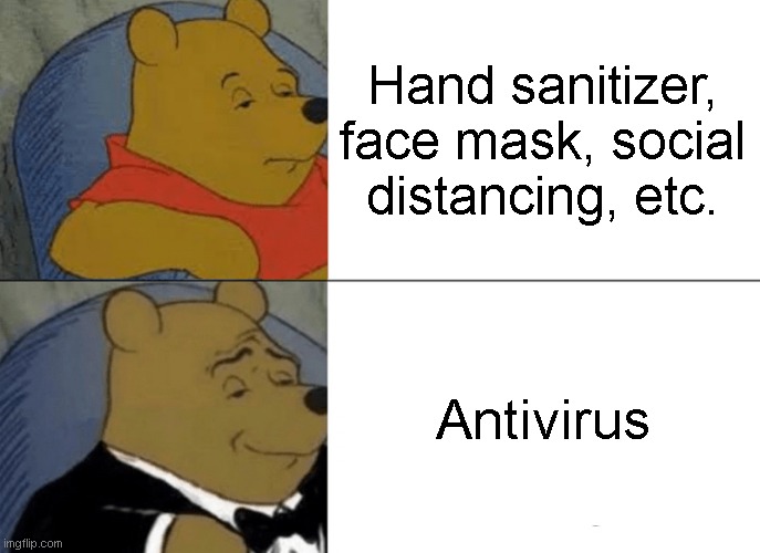 Antivirus | Hand sanitizer, face mask, social distancing, etc. Antivirus | image tagged in memes,tuxedo winnie the pooh | made w/ Imgflip meme maker
