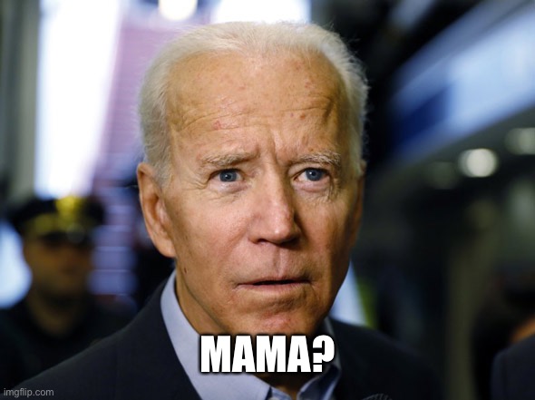 Confused Joe | MAMA? | image tagged in confused joe | made w/ Imgflip meme maker
