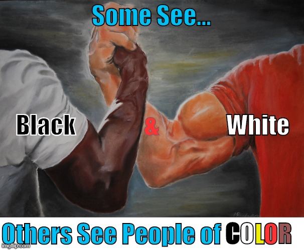 We're All People Of Color | Black; White; &; Some See... C; O; R; Others See People of; L; O | image tagged in memes,epic handshake | made w/ Imgflip meme maker