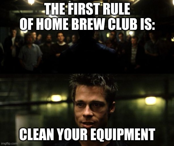 First rule of the Fight Club | THE FIRST RULE OF HOME BREW CLUB IS:; CLEAN YOUR EQUIPMENT | image tagged in first rule of the fight club | made w/ Imgflip meme maker