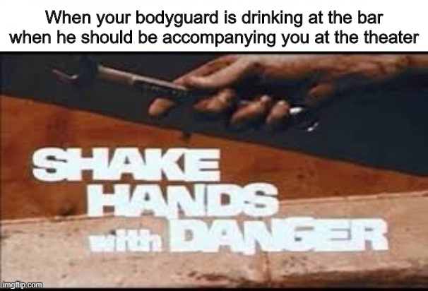 Abe Lincoln Theatre | When your bodyguard is drinking at the bar when he should be accompanying you at the theater | image tagged in abraham lincoln,shake hands with danger,construction,obscure | made w/ Imgflip meme maker