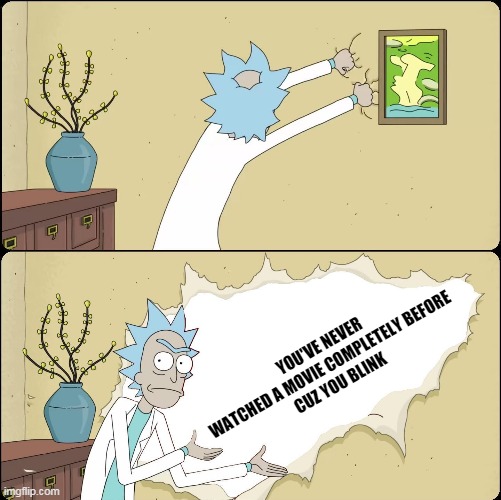 Rick Rips Wallpaper | YOU'VE NEVER WATCHED A MOVIE COMPLETELY BEFORE
CUZ YOU BLINK | image tagged in rick rips wallpaper | made w/ Imgflip meme maker