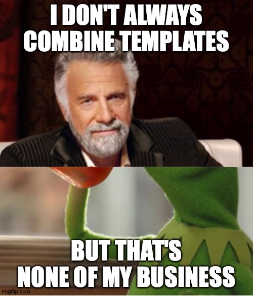 Am I Funny Yet? | I DON'T ALWAYS COMBINE TEMPLATES; BUT THAT'S NONE OF MY BUSINESS | image tagged in memes,the most interesting man in the world,but thats none of my business,crossover | made w/ Imgflip meme maker