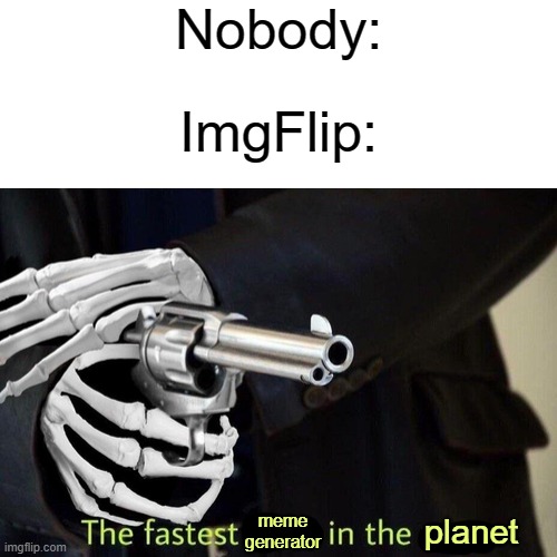 Fastest Spook in the West | Nobody:; ImgFlip:; meme
generator; planet | image tagged in fastest spook in the west,imgflip | made w/ Imgflip meme maker