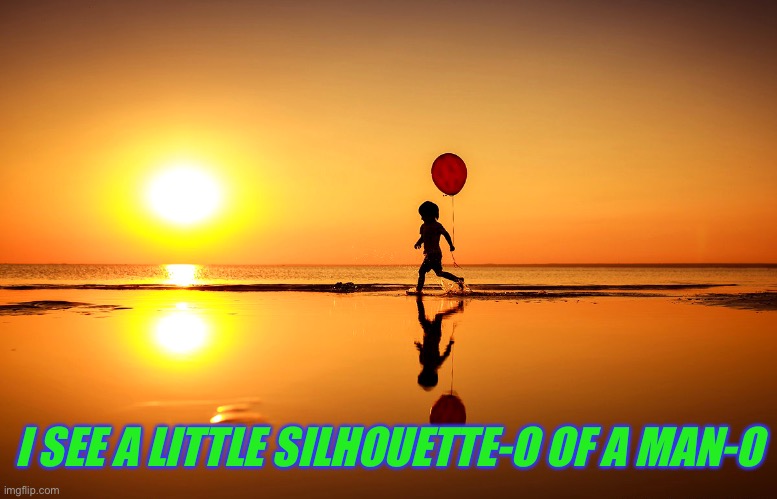 Child Silhouette On Beach With Balloon | I SEE A LITTLE SILHOUETTE-O OF A MAN-O | image tagged in child silhouette on beach with balloon | made w/ Imgflip meme maker