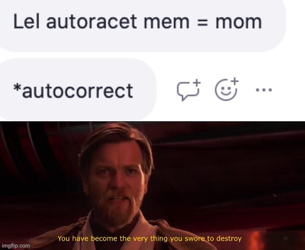 autocorrect fails | image tagged in you have become the very thing you swore to destroy | made w/ Imgflip meme maker