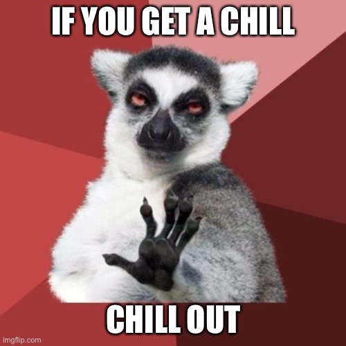 Chill Out Lemur Meme | IF YOU GET A CHILL CHILL OUT | image tagged in memes,chill out lemur | made w/ Imgflip meme maker