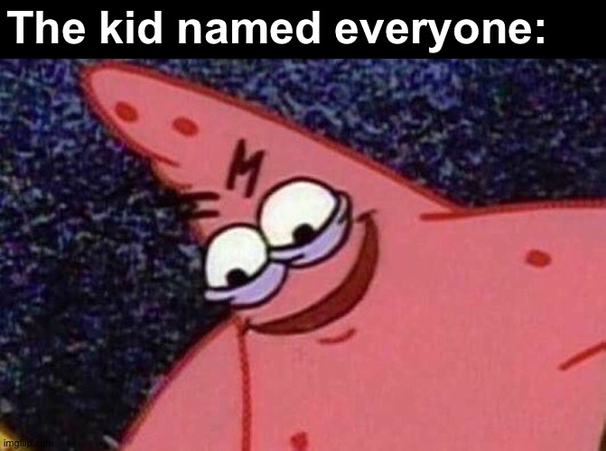 Evil Patrick  | The kid named everyone: | image tagged in evil patrick | made w/ Imgflip meme maker