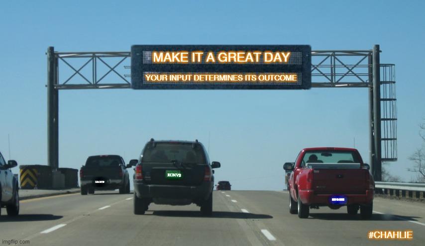Personal Responsibility | MAKE IT A GREAT DAY; YOUR INPUT DETERMINES ITS OUTCOME; RUNVS; LDICP; GIT-R-DUN; #CHAHLIE | image tagged in interstate message board,empowerment,responsibility | made w/ Imgflip meme maker