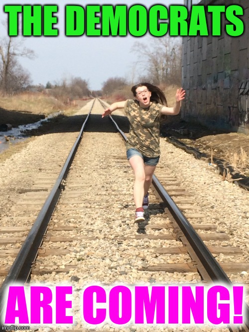 they're comin for ya! | THE DEMOCRATS; ARE COMING! | image tagged in girl running on train tracks,trump 2020,cnn crazy news network,socialism,democrats,joe biden | made w/ Imgflip meme maker