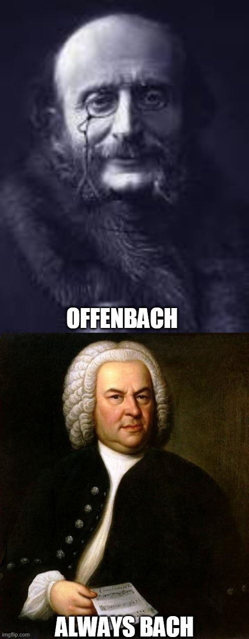 musicians know | OFFENBACH; ALWAYS BACH | image tagged in bach,music mems | made w/ Imgflip meme maker