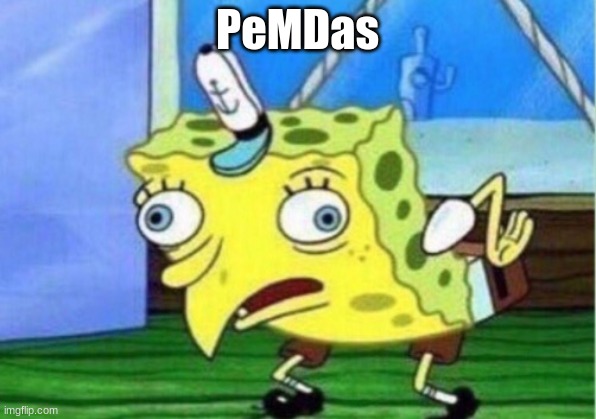 Mocking Spongebob Meme | PeMDas | image tagged in memes,mocking spongebob | made w/ Imgflip meme maker