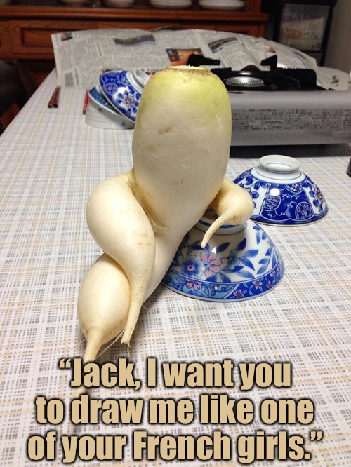 Promiscuous Parsnip | “Jack, I want you to draw me like one of your French girls.” | image tagged in funny memes,draw me like one of your french girls | made w/ Imgflip meme maker