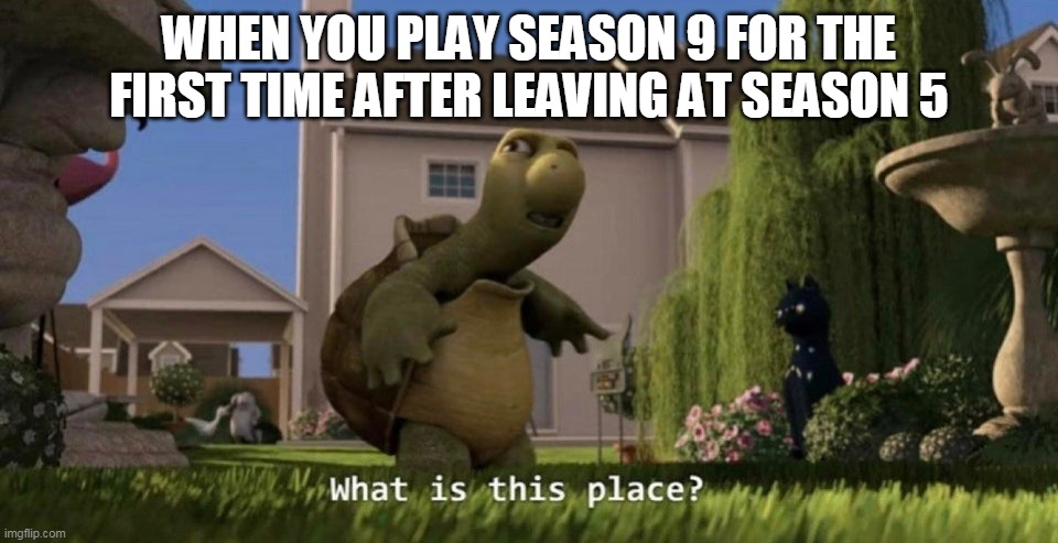 What is this place | WHEN YOU PLAY SEASON 9 FOR THE FIRST TIME AFTER LEAVING AT SEASON 5 | image tagged in what is this place | made w/ Imgflip meme maker