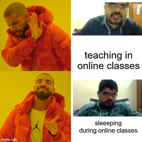 Drake Hotline Bling Meme | teaching in online classes; sleeeping during online classes | image tagged in memes,drake hotline bling | made w/ Imgflip meme maker