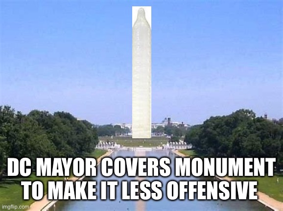 Liberals improving lives | DC MAYOR COVERS MONUMENT TO MAKE IT LESS OFFENSIVE | image tagged in mayor,stupid people,liberals | made w/ Imgflip meme maker
