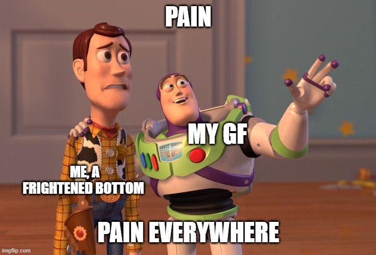 X, X Everywhere Meme | PAIN; MY GF; ME, A FRIGHTENED BOTTOM; PAIN EVERYWHERE | image tagged in memes,x x everywhere | made w/ Imgflip meme maker
