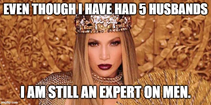 The Wife of Bath | EVEN THOUGH I HAVE HAD 5 HUSBANDS; I AM STILL AN EXPERT ON MEN. | image tagged in jennifer lopez anillo | made w/ Imgflip meme maker
