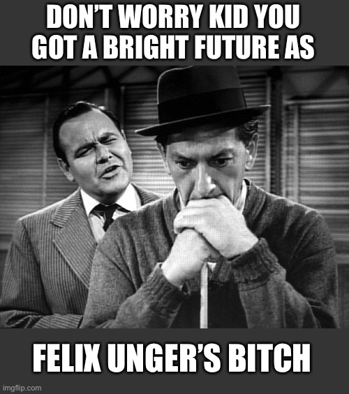 The Pool Player | DON’T WORRY KID YOU GOT A BRIGHT FUTURE AS; FELIX UNGER’S BITCH | image tagged in fats brown vs quincy madison,jack klugman | made w/ Imgflip meme maker